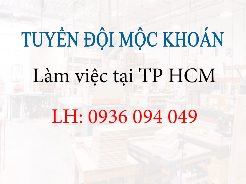 TUYỂN ĐỘI MỘC KHOÁN LÀM VIỆC TẠI TP HCM